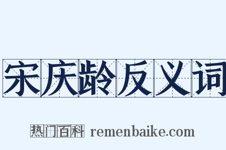 宋庆龄反义词是什么意思的图片